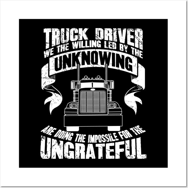 Truck driver we the willing led by the unknowing are doing the impossible for the ungrateful Wall Art by captainmood